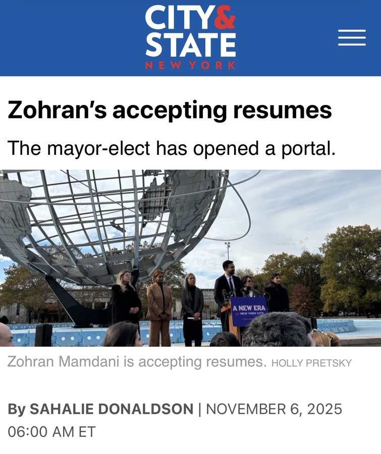 Graphic header with City and State of New York logo in blue and white. Below it, text reads Zohrans accepting resumes The mayor-elect has opened a portal. Image shows several people standing on a stage outdoors near a large globe sculpture under a partly cloudy sky. Individuals include men and women in formal attire such as suits and dresses, one speaking at a podium with a microphone. Group appears to be at a public event. Caption at bottom: Zohran Mamdani Holly Pretzky By SAHALIE DONALDSON NOVEMBER 6 2025 0600 AM ET.
