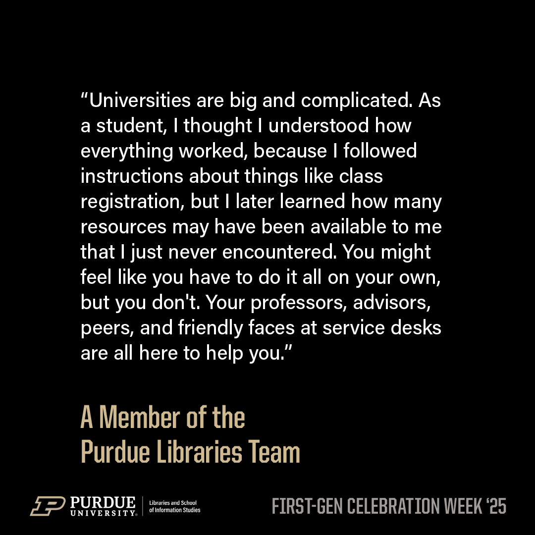 PurdueLibraries's tweet image. Navigating college life can be complex, but no one has to do it alone. This First-Generation Celebration Week, we’re sharing reminders that support is always within reach.

You are supported by a community that wants to see you thrive.