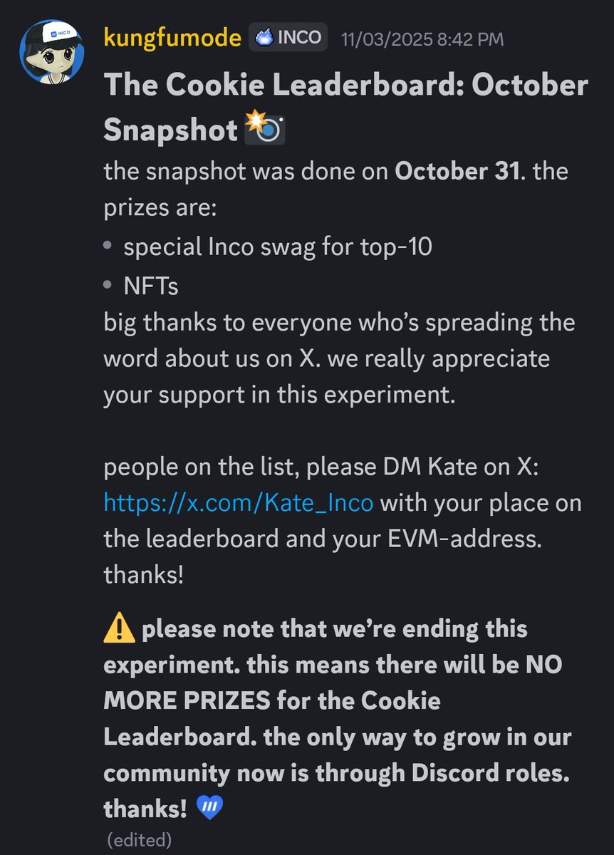 Community update:  The <a href="/cookiedotfun/">Cookie DAO 🍪</a> x <a href="/inconetwork/">Inco ☁️</a> has officially ended, the cookie leaderboard will keep counting but the rewards for the monthly top 25 contributors has ended..

<a href="/kungfumode/">͏͏͏͏͏͏</a> explained better in the discord,  check it out below