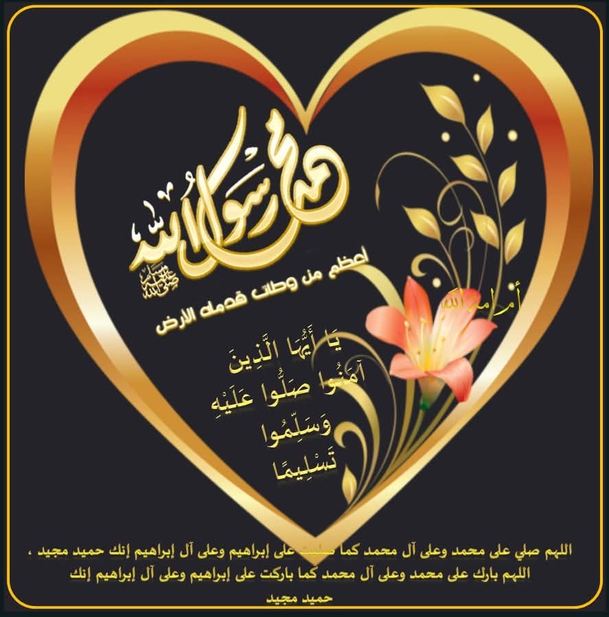 أن الله وملائكته يصلون على النبي
 يا أيها الذين آمنوا صلوا عليه وسلموا تسليما

إنها ليله الجمعه أكثروا من الصلاة والسلام على اشرف الانبياء والمرسلين سيدنا محمد وعلى اله الطيبين الطاهرين
اللهم صل وسلم على سيدنا محمد وعلى اله وصحبه اجمعين
*