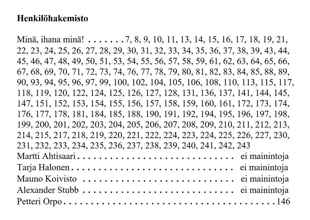 Jos <a href="/MarinSanna/">Sanna Marin</a>'n kirjassa olisi henkilöhakemisto, se olisi näyttänyt suunnilleen tuolta. 

Yritän lukea Marinin kirjaa, mutta teksti on niin häpeilemättömän itsekeskeistä, että vähän pahaa tekee. "Minää" ja "minua" löytyy satamäärin. Kirjan alku on kuvaava: 

"Joulukuussa 2019