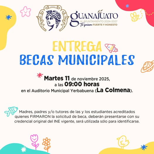 Entrega BECAS MUNICIPALES
Este martes 11 de noviembre  09:00 horas 
Auditorio Municipal Yerbabuena (La Colmena)
#FuerteYHonesto #GuanajuatoTeQuiero #CiudadEducadora