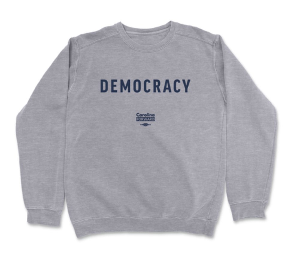 NEW ITEM: Do you support democracy? So do we!

It's getting cool out there, so grab a sweatshirt and show your support for our fundamental rights. All our items are Made in USA by all-union labor.

store.carolinaforward.org