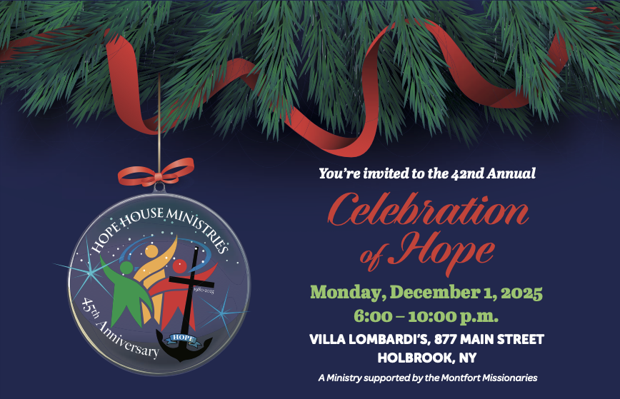It’s getting to be that time of year.

Call Theresa in Development today to reserve your tickets and/or become a sponsor at 631-473-8796 or via email at hhmdevelop@optonline.net.

This year’s Holiday Party is unique in that Hope House Ministries continues its year long