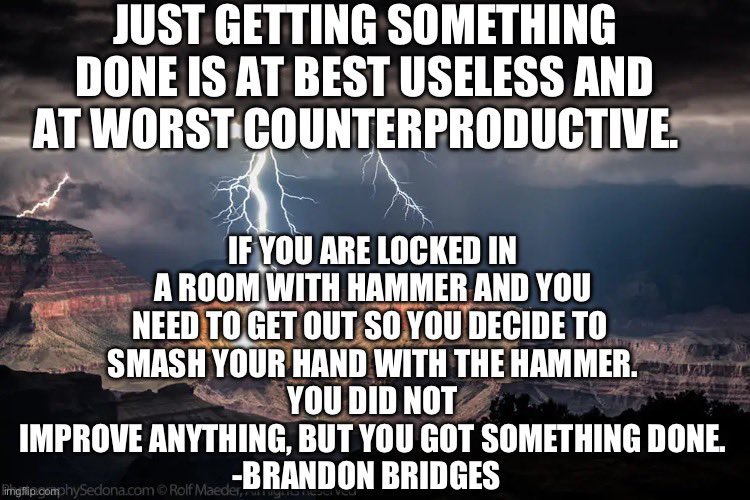 Don’t be part of the ‘we have to get something done’ crowd.
