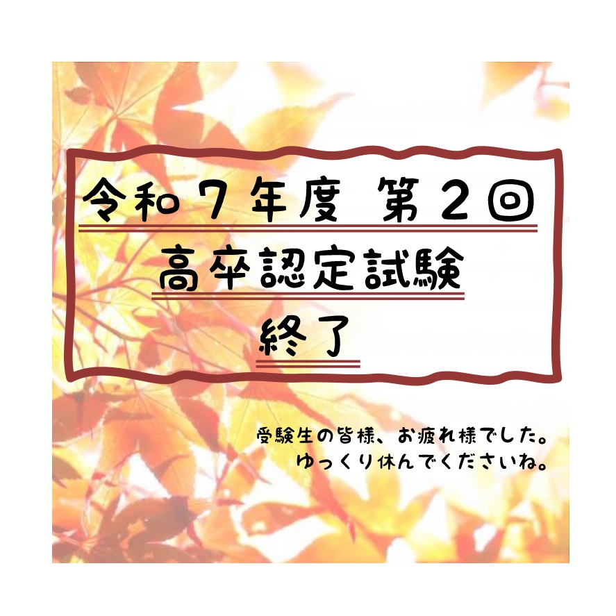 今年度の高卒認定試験が終了しました！
受験生のみなさま、お疲れ様でした。
今日はおいしいもの食べて、ゆっくりしてくださいね。