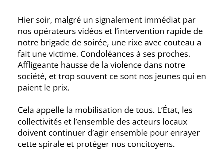 Hier soir, malgré un signalement immédiat par nos opérateurs vidéos et l’intervention rapide de notre brigade de soirée, une rixe avec couteau a fait une victime. Condoléances à ses proches. Affligeante hausse de la violence dans notre société [...] ⬇️