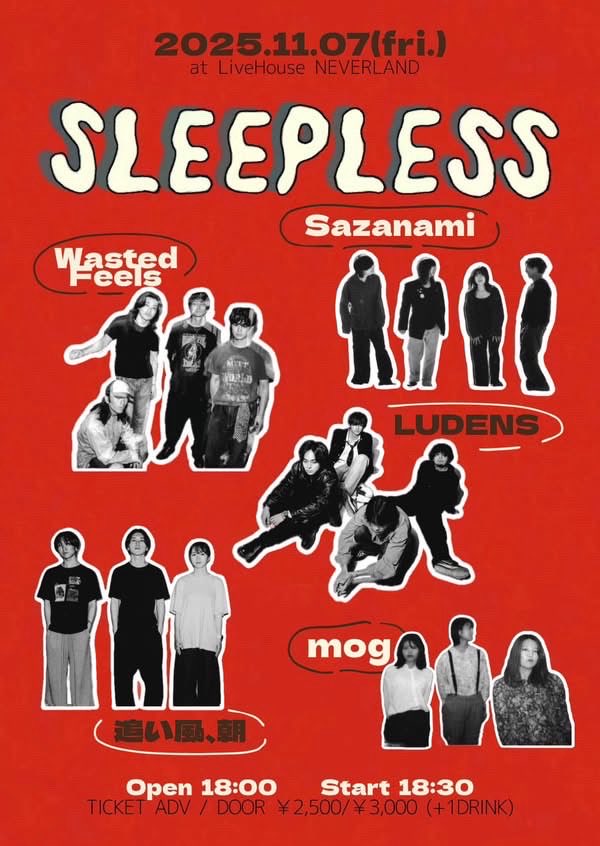 TODAY💤

2025.11.07(fri.)
【Sleepless】
OPEN/START 18:00/18:30
TICKET ADV/DOOR ¥2,500/¥3,000(+1DRINK)

ACT
WastedFeels
LUDENS
Sazanami
追い風、朝
mog