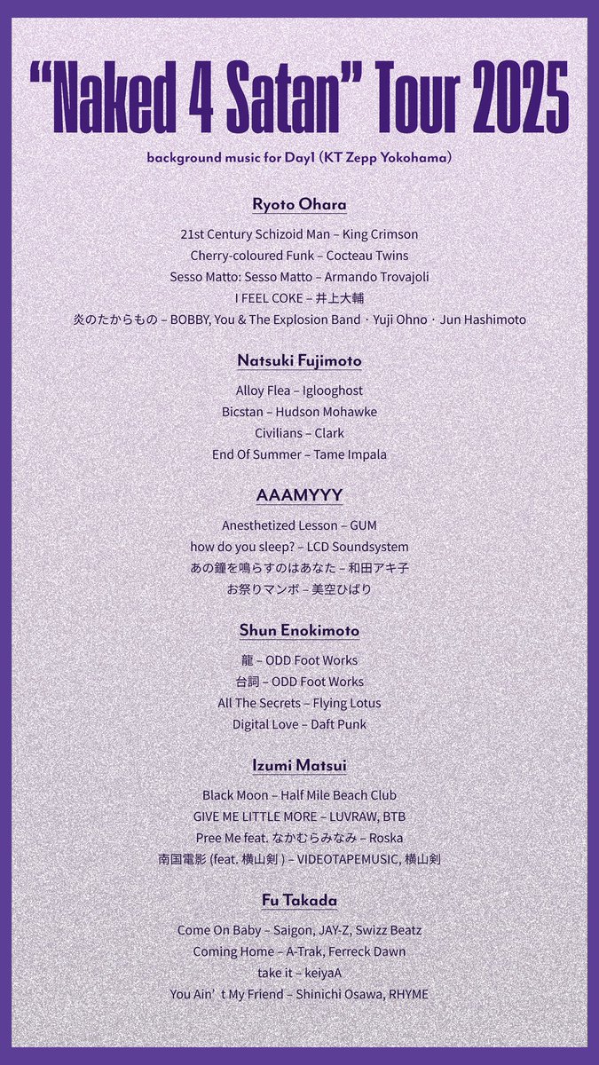 tempalay's tweet image. Tempalay &quot;Naked 4 Satan&quot; Tour 2025
11.05(wed) at KT Zepp Yokohama

🗣️会場BGM公開!!!!!!

今回の各会場BGMはメンバーそれぞれが選曲しています。開演まではぜひ、誰の選曲か想像しながらお楽しみください。

▶︎追加公演先行受付中
tempalay.lnk.to/n4s_tour2025

#Tempalay_N4S