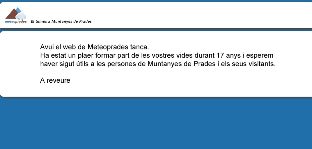 Molt trist de veure que meteoprades.net ha tancat. Amb estacions i webcams, durant 17 anys han permès conèixer la meteorologia de les Muntanyes de Prades. Com els petits comerços, sense relleu ni suport el projecte s'acaba. Una pena.

Gràcies per tants anys, <a href="/meteoprades/">meteoprades</a>.