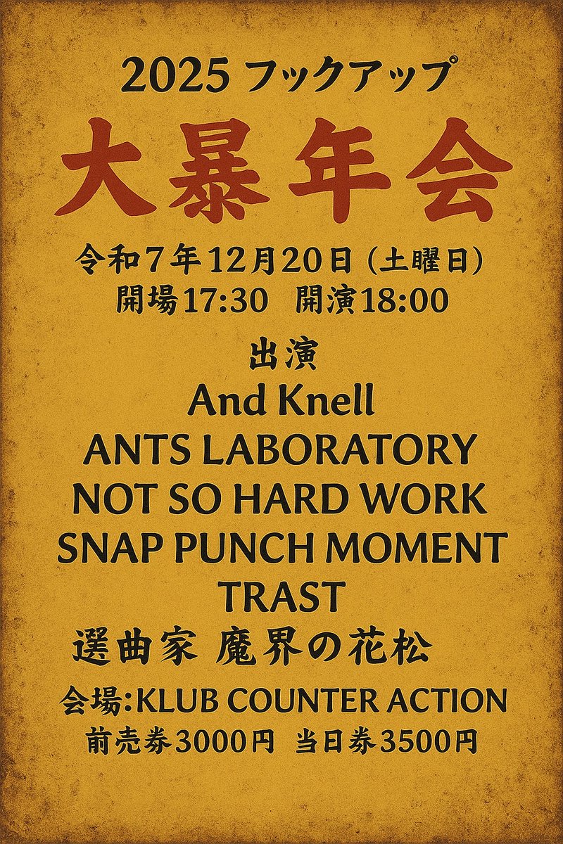 HOOK UP presents
「大暴年会」
2025.12.20(土)  @ KLUB COUNTER ACTION
OPEN 17:30 START 18:00
ADV ¥3,000 Door ¥3,500

And Knell
ANTS LABORATORY
NOT SO HARD WORK
SNAP PUNCH MOMENT
TRAST

選曲家:MAKAI NO HANAMATSU

せっきーさん企画で年内〆！
選曲家ってすごくいい！笑
よろしくでーす！