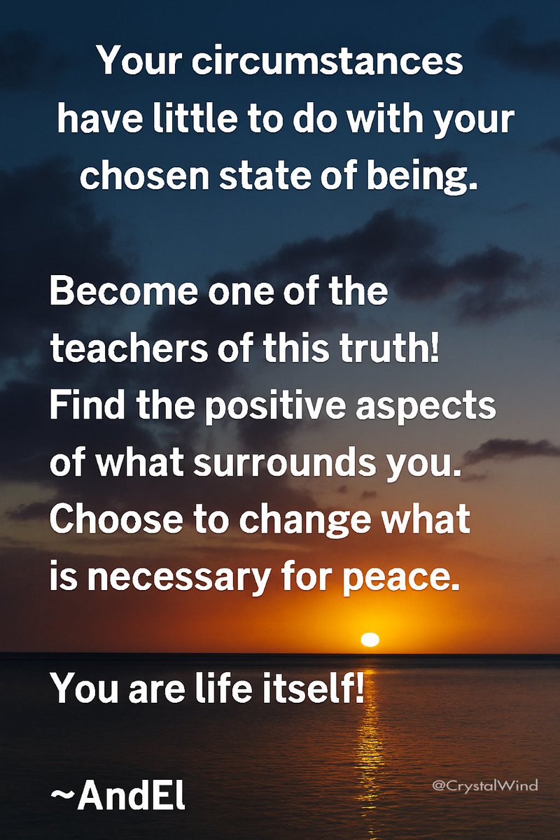 CrystalWind's tweet image. Your circumstances have little to do with your chosen state of being. Become one of the teachers of this truth! Find the positive aspects of what surrounds you. Choose to change what is necessary for peace. You are life itself! ~AndEl @CrystalWind #SelfEmpowerment #PositiveVibes