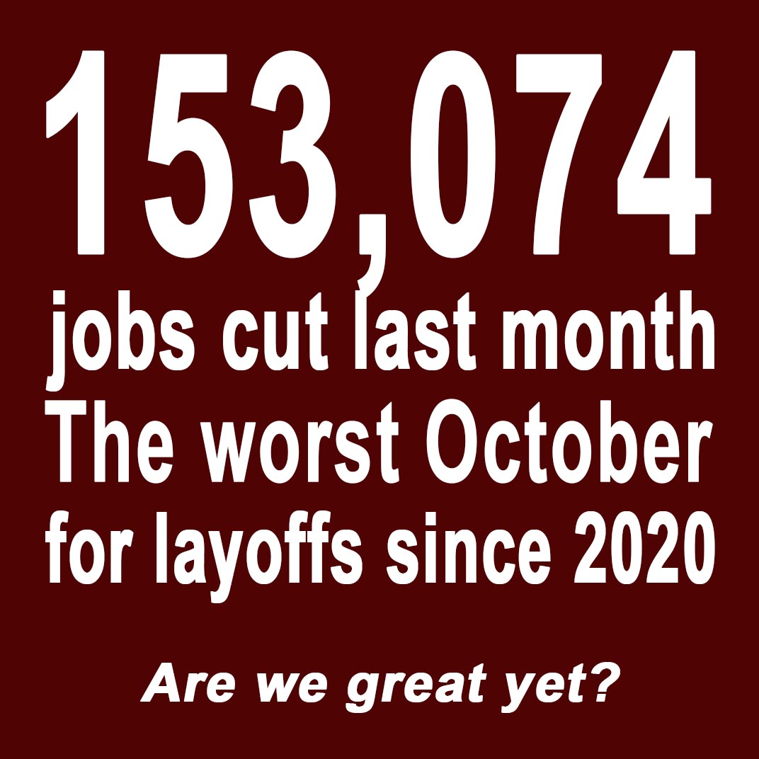 153,074 job cuts were announced in October — the highest October total in more than twenty years.
Year-to-date layoffs are now at their highest since 2020, when the pandemic cratered the economy.
But sure… tell us again how “great” everything’s going.