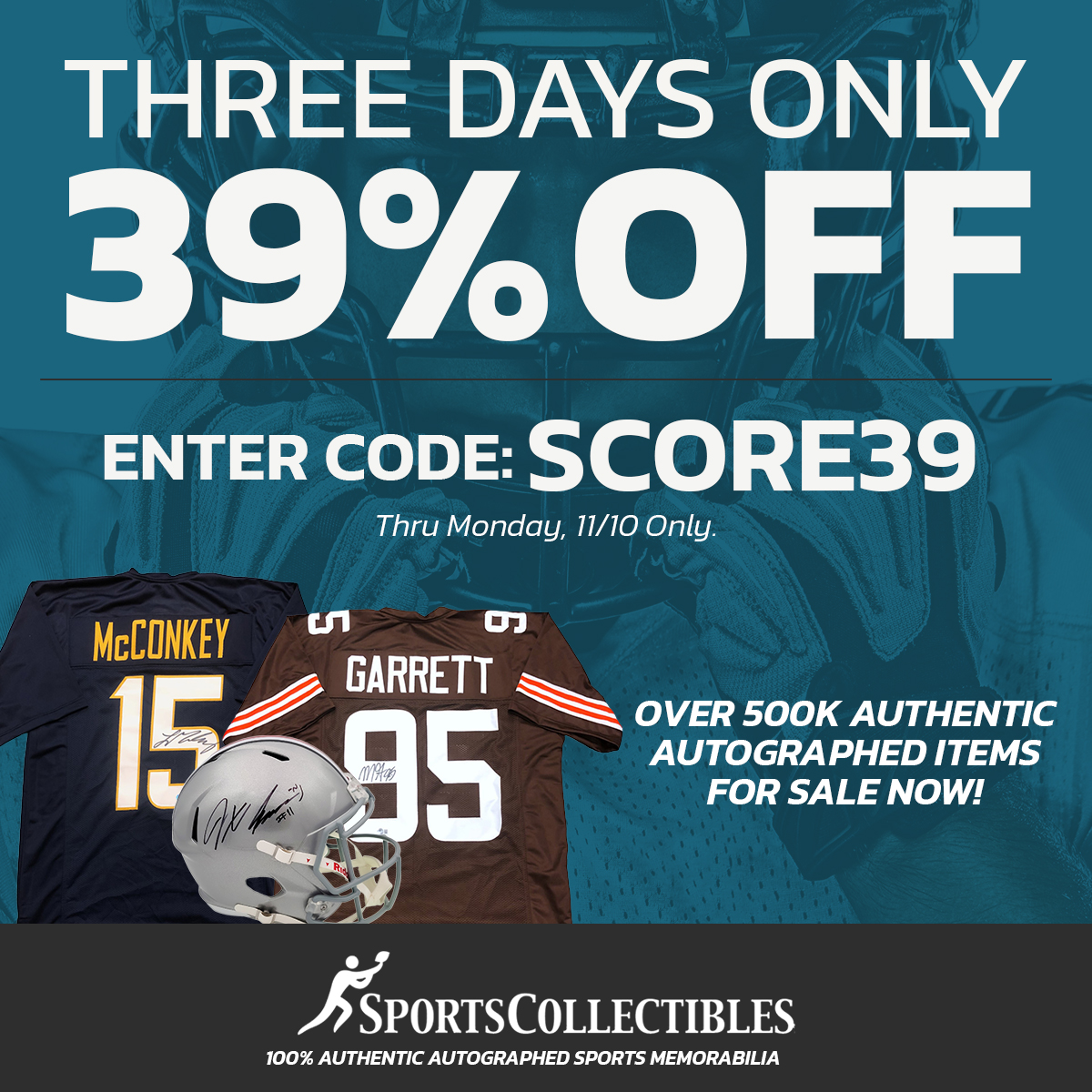 Weekend sale! 39% off all authentic signed memorabilia through Monday 11/10. Code: SCORE39. Shop now! 

sportscollectibles.com
