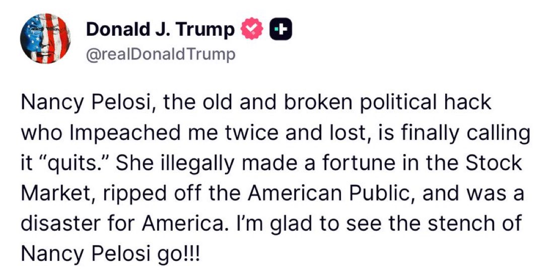 EricLDaugh's tweet photo. 🚨 JUST IN: President Trump says Nancy Pelosi made her fortune ILLEGALLY

“Nancy Pelosi, the old and broken political hack who Impeached me twice and lost, is finally calling it “quits.” She illegally made a fortune in the Stock Market, ripped off the American Public, and was a disaster for America. I’m glad to see the stench of Nancy Pelosi go!!!”