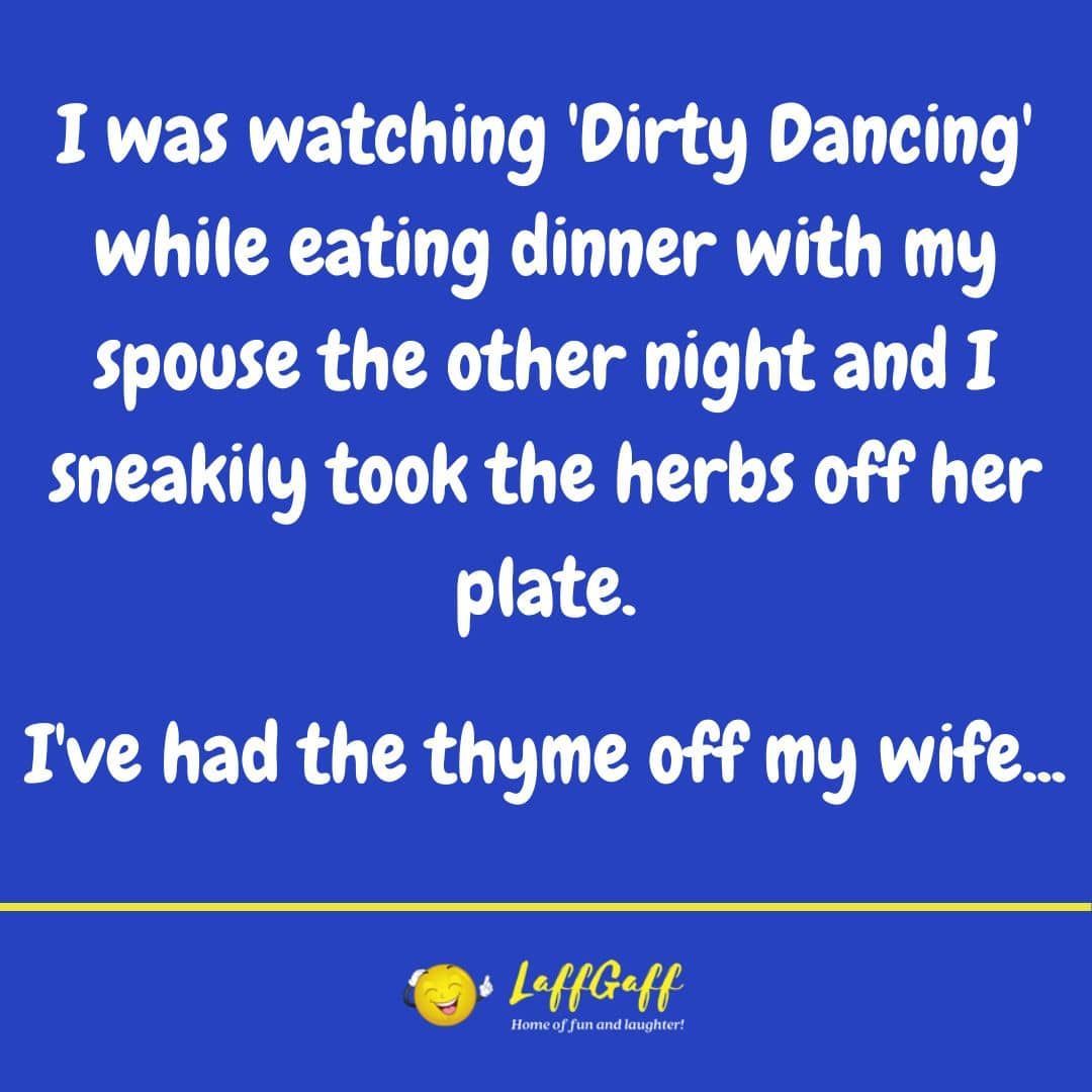 I was watching 'Dirty Dancing' while eating dinner with my spouse the other  night and I sneakily took the herbs off her plate. I've had the thyme off  my wife… #funny #jokes #, image size:1080x1080