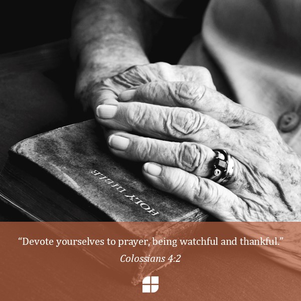 "Devote yourselves to prayer, being watchful and thankful." Colossians 4:2