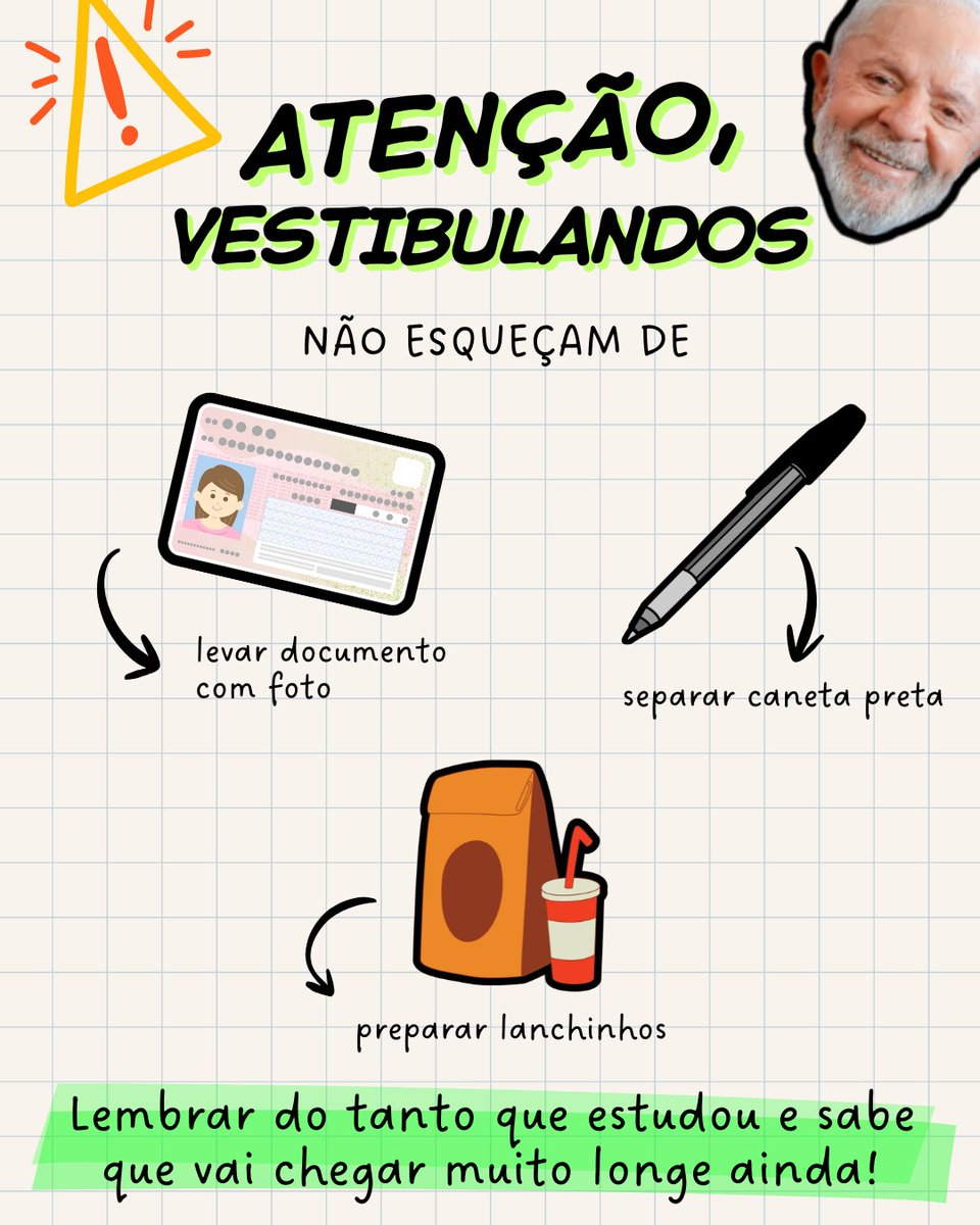 Está chegando o grande dia, vestibulandos!

Respira fundo, confere os itens indispensáveis, vai com tudo (e também com documento, caneta preta e lanchinho) e muita confiança no que você já conquistou.

O presidente Lula tá na torcida por vocês! 🇧🇷