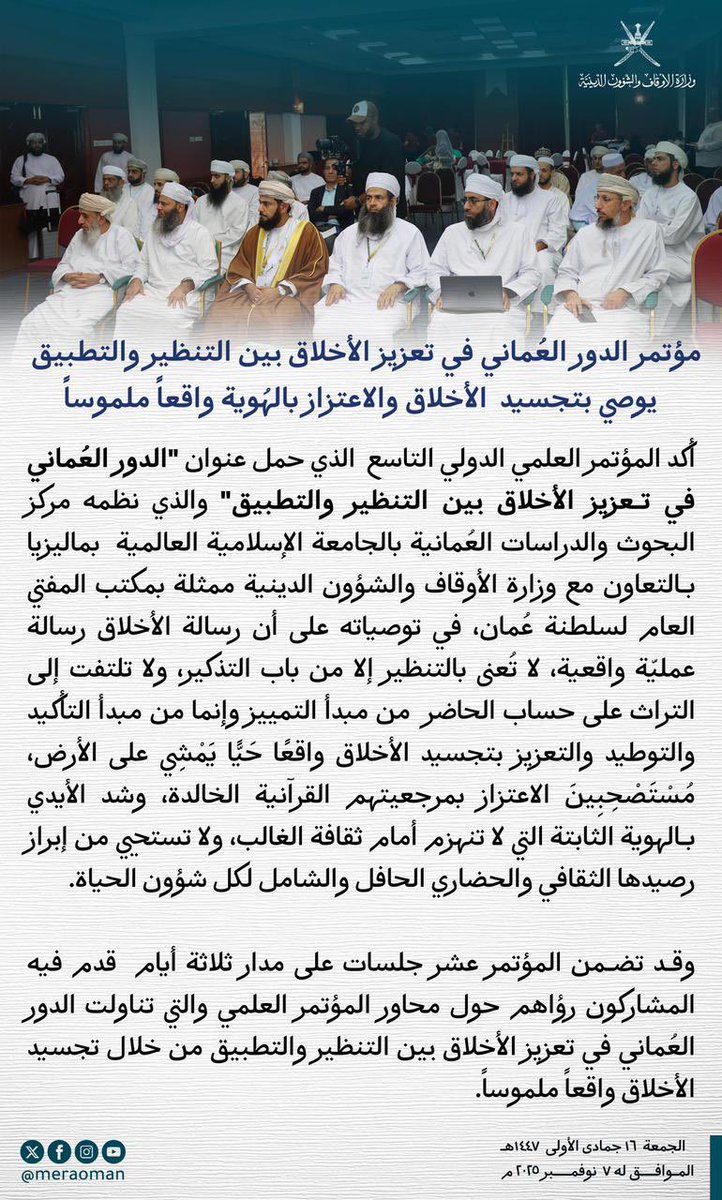 meraoman's tweet photo. أكد المؤتمر العلمي الدولي التاسع  الذي حمل عنوان "الدور العُماني في تعزيز الأخلاق بين التنظير والتطبيق" والذي نظمه مركز  البحوث والدراسات العُمانية بالجامعة الإسلامية العالمية  بماليزيا بالتعاون مع وزارة الأوقاف والشؤون الدينية ممثلة بمكتب المفتي العام لسلطنة #عُمان، في توصياته على أن رسالة الأخلاق رسالة عمليّة واقعية، لا تُعنى بالتنظير إلا من باب التذكير، ولا تلتفت إلى التراث على حساب الحاضر  من مبدأ التمييز وإنما من مبدأ التأكيد والتوطيد والتعزيز بتجسيد الأخلاق واقعًا حَيًّا يَمْشِي على الأرض، مُسْتَصْحِبِينَ الاعتزاز بمرجعيتهم القرآنية الخالدة، وشد الأيدي بالهوية الثابتة التي لا تنهزم أمام ثقافة الغالب، ولا تستحيي من إبراز رصيدها الثقافي والحضاري الحافل والشامل لكل شؤون الحياة