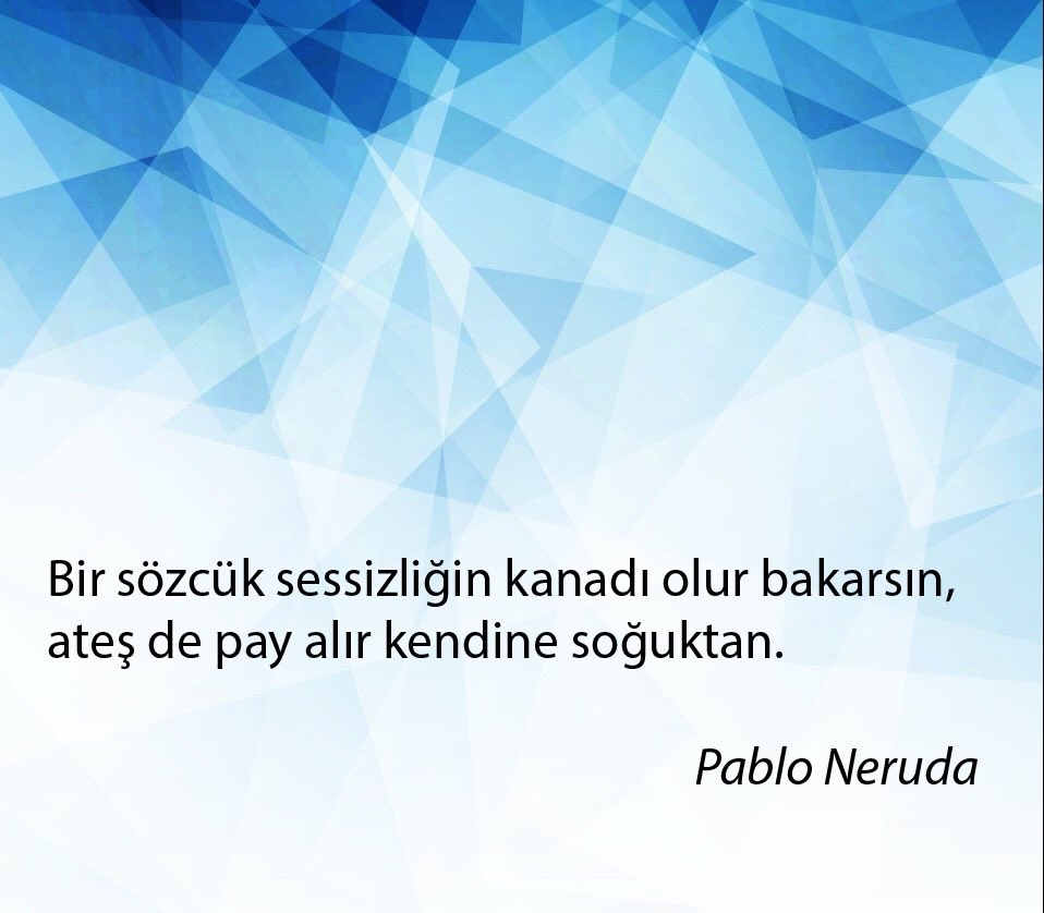 Bir sözcük sessizliğin kanadı olur bakarsın,
Ateş de pay alır kendine soğuktan.  *Pablo Neruda