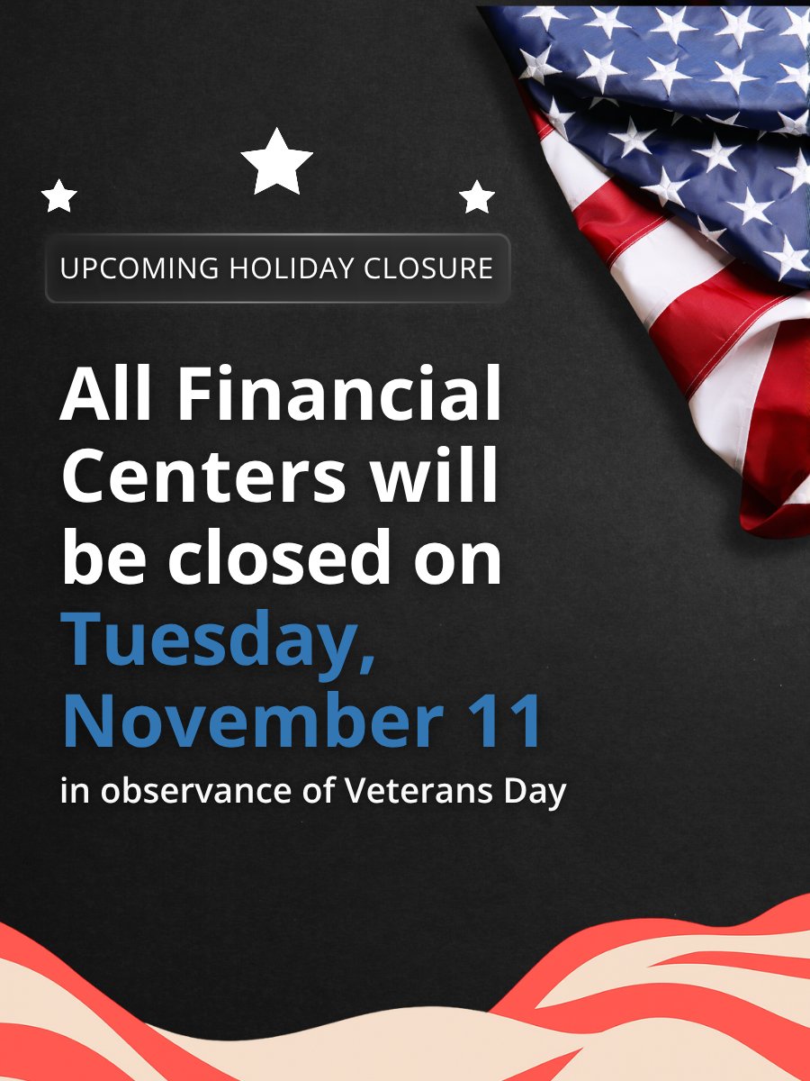 Reminder: All Financial Centers will be closed Tuesday, November 11th for Veterans Day. 

We honor and thank all who have served. Wishing you a meaningful and happy Veterans Day!