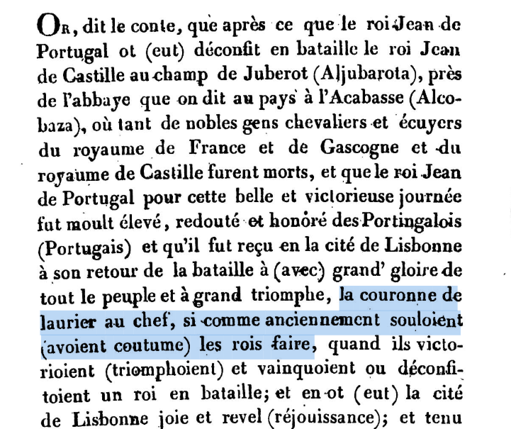 "Como era costume estes Reis fazerem", dizendo-o Jean Froissart, os Reis de Portugal seguiram até tarde o costume romano de receberem uma coroa de louros após uma vitória militar.

Aqui, como leem, as gentes de Lisboa deram a coroa de louros ao Rei, no retorno de Aljubarrota.