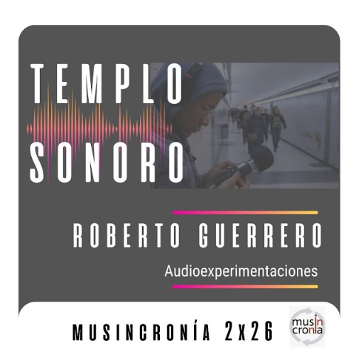 Hoy a la medianoche <a href="/musincronia/">Musincronía</a>, conducido por 
<a href="/ampaleg/">Amparo Legorburo</a>  y <a href="/DiegoGravesen/">Diego Gravesen</a>, nos trae una nueva propuesta.  En su formato Templo Sonoro, charlan con Roberto Guerrero, artista plástico y magíster en Gestión Cultural colombiano ligado a la música experimental.