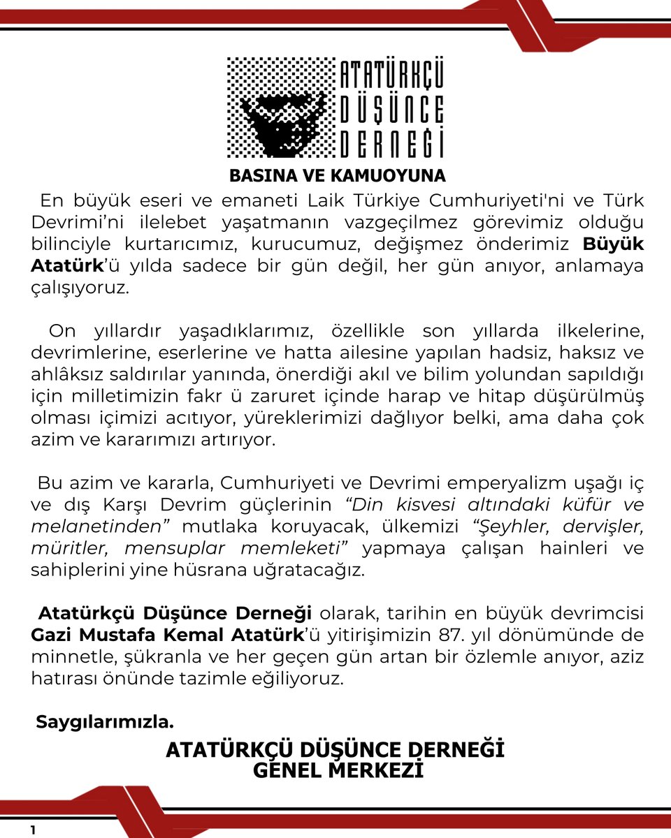 BASINA VE KAMUOYUNA

En büyük eseri ve emaneti Laik Türkiye Cumhuriyeti’ni ve Türk Devrimi’ni ilelebet yaşatmanın vazgeçilmez görevimiz olduğu bilinciyle kurtarıcımız, kurucumuz, değişmez önderimiz Büyük Atatürk’ü yılda sadece bir gün değil, her gün anıyor, anlamaya çalışıyoruz.