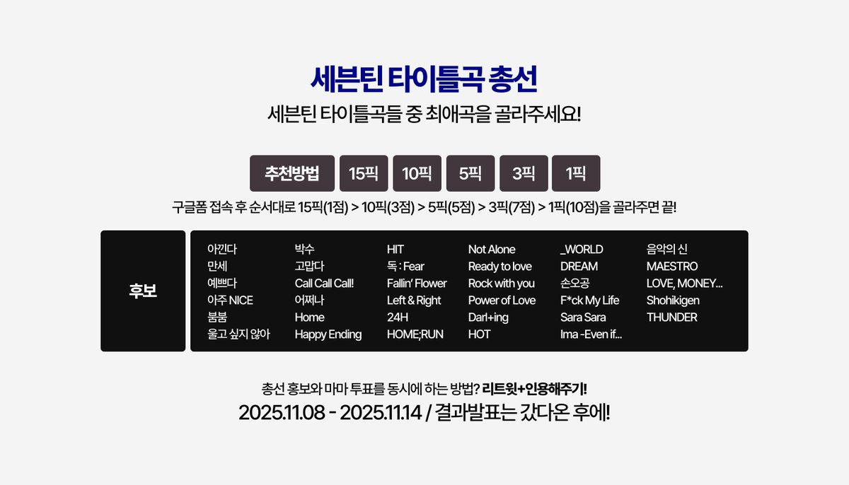 세븐틴 타이틀곡 총선

끝난 줄 알았죠?🤔
오늘의 마지막 콘텐츠 시간이 찾아왔습니다!
아래 구글폼 접속 후 15픽>10픽>5픽>3픽>1픽 순으로 선택!
리트윗 후 투표도 하고 평소 생각했던 최애곡도 픽해보기👍

forms.gle/vwfmKUpbZNJdBX…

#2025MAMAVOTE #SEVENTEEN #세븐틴