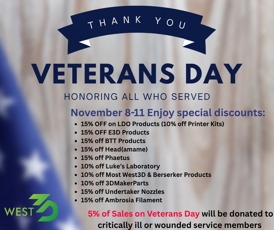 Happy Veterans Day! This year we honor those who serve.

Between November 8 and 11th Enjoy special discounts on some of the best brands in 3D printing:
* 15% off LDO Products (10% off kits)
* 15% off E3D Products
* 15% off BTT Products
* 15% off Head(amame)
* 15% off Phaetus
*