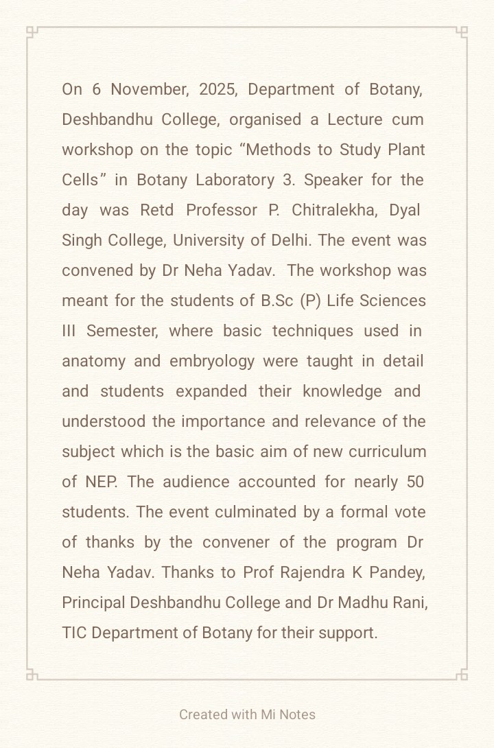 On 6 November, 2025, Department of Botany organised a Lecture cum workshop on the topic “Methods to Study Plant Cells” in Botany Laboratory 3. Speaker for the day was Retd Professor P. Chitralekha, Dyal Singh College, University of Delhi...