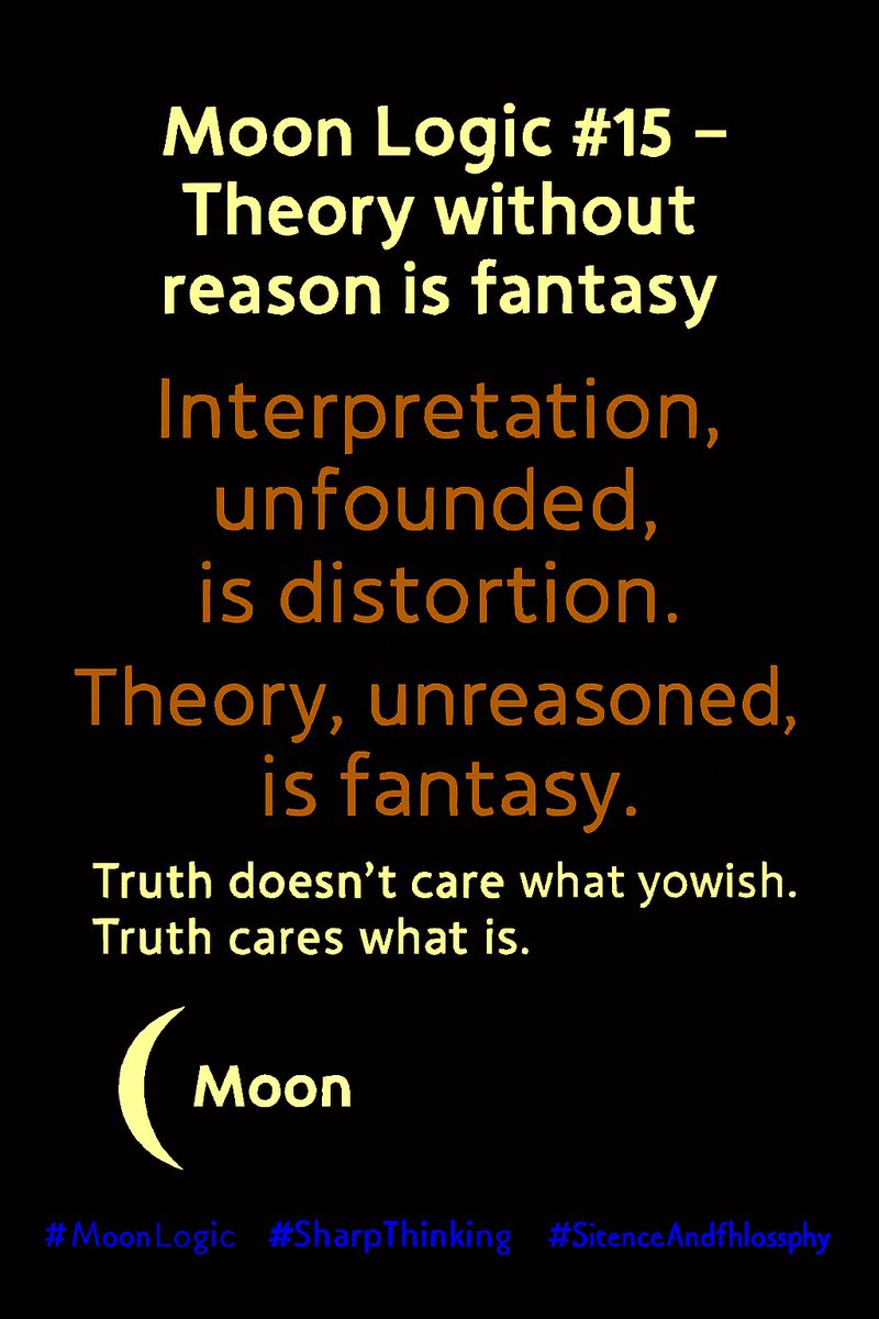 MoonismForhn's tweet image. Moon Logic # — Theory without reason is fantasy.   Interpretation, unfounded, is distortion. Theory, unreasoned, is fantasy. 🌙 #MoonLogic #SharpThinking #ScienceAndPhilosophy