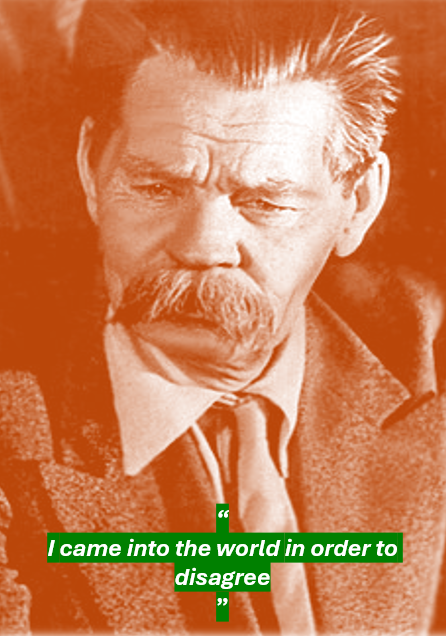 The maxim of Maxim Gorky (meaning 'bitter'). 

Sometimes it is better to disagree with the lie. the mistake. 
With the way 'we do things'.
