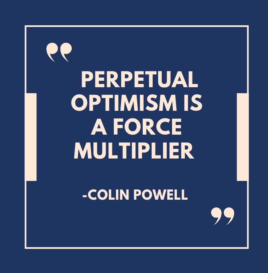"Perpetual optimism is a force multiplier.” 
— Colin Powell

Pessimism can destroy...Guard your thoughts!

johnvandusen.com