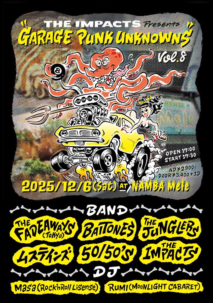 2025/12/6(Sat) <a href="/NAMBA/">Hiroyuki Namba</a> Mele
THE IMPACTS presents
"GARAGE PUNK UNKNOWNS vol.8"

OPEN 17:00 START 17:30
AD ￥2900 DOOR ￥3400 ＋1D

BAND：
THE FADEAWAYS(Tokyo)
THE JUNGLERS
BAITONES
ムステインズ
50/50's
THE IMPACTS

DJ：
Masa(Rock 'N Roll License)
RUMI(MOONLIGHT CABARET）