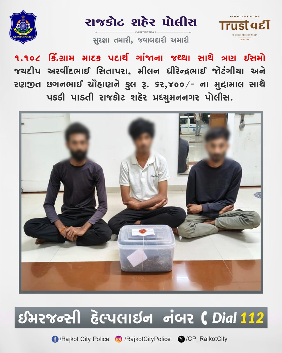 CP_RajkotCity's tweet image. ૧.૧૦૮ કિં.ગ્રામ માદક પદાર્થ ગાંજાના જથ્થા સાથે ત્રણ ઈસમો જયદીપ અરવીંદભાઈ સિતાપરા, મીલન ધીરેન્દ્રભાઈ જોટંગીયા અને રણજીત છગનભાઈ ચૌહાણને કુલ રૂ. ૬૨,૪૦૦/- ના મુદ્દામાલ સાથે પકડી પાડતી રાજકોટ શહેર પ્રધ્યુમનનગર પોલીસ.

#RajkotPolice #GujaratPolice #Gujarat #Rajkot @CMOGuj