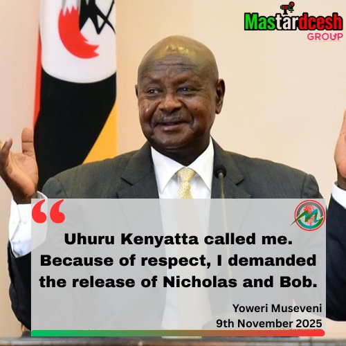"Uhuru Kenyatta called me. Because of respect, I demanded the release of Nicholas and Bob."

— President Museveni