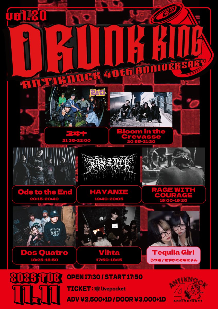 🍺👑〝酒王〟に!!! 俺はなる!!!👑🍺🏴‍☠️
2025.11/11(火)
ANTIKNOCK 40th Anniversary🍻
【DRUNK KING vol.20】

🥃ヱヰ十
🥃RAGE WITH COURAGE
🥃Ode to the End
🥃HAYANIE
🥃Bloom in the Crevasse
🥃Dos Quatro
🥃Vihta

🐰💓Tequila Girl:うつき / せやかてそなにゃん
⏰OPEN17:30/START17:50
