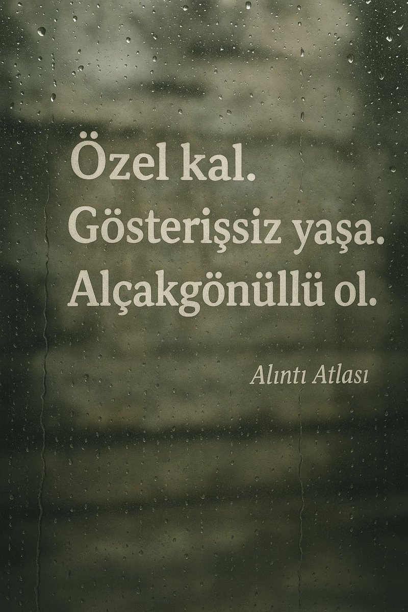 Özel kal.
Gösterişsiz yaşa.
Alçakgönüllü ol.