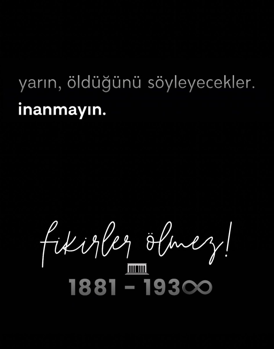 yarın, öldüğünü söyleyecekler. 
inanmayın. #10Kasım