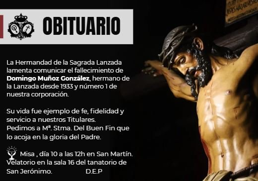 Ha fallecido Domingo Muñoz González, hermano de la Lanzada desde 1933 y número 1.
Su vida fue ejemplo de fe, fidelidad y servicio  a nuestros Titulares.
Pedimos a María  Stma. del Buen Fin que lo acoja en la gloria de su Padre.
Misa, día 10 a las 12h en San Martin.