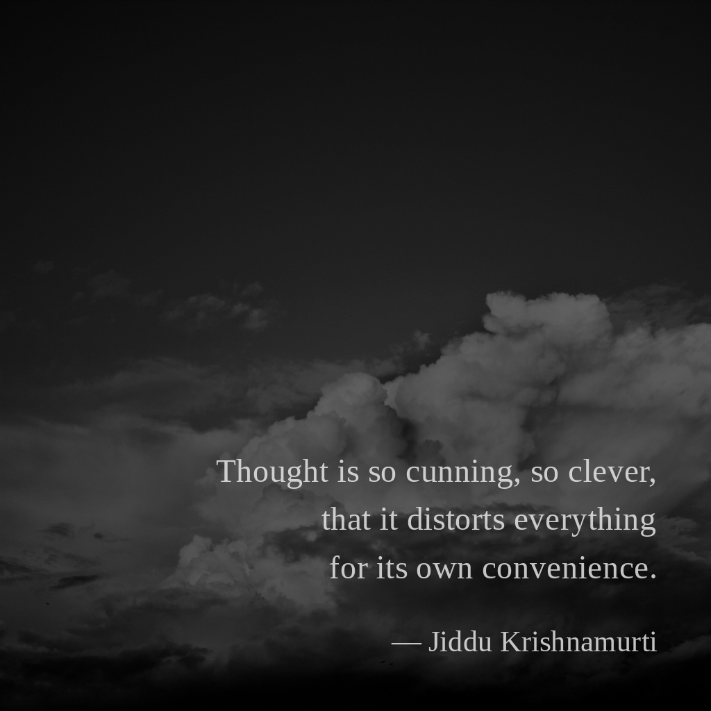 wectar's tweet image. Thought is so cunning, so clever, that it distorts everything for its own convenience. — Jiddu Krishnamurti

#JidduKrishnamurti #convenience #clever #thought #everything