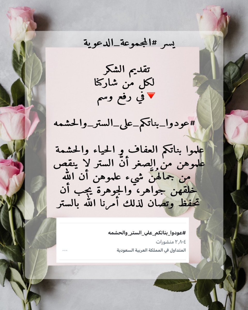 جزاكم الله خير
يسر #المجموعة_الدعوية
تقديم الشكر
لكل من شاركنا
في رفع وسم🔻
#عودوا_بناتكم_على_الستر_والحشمه 
علموا بناتكم العفاف و الحياء والحشمة
علموهن من الصغر أنَّ الستر لا ينقص من جمالهُنَ شيء علموهن أن الله خلقهن جواهر، والجوهرة يجب أن تحفظ وتصان لذلك أمرنا الله بالستر