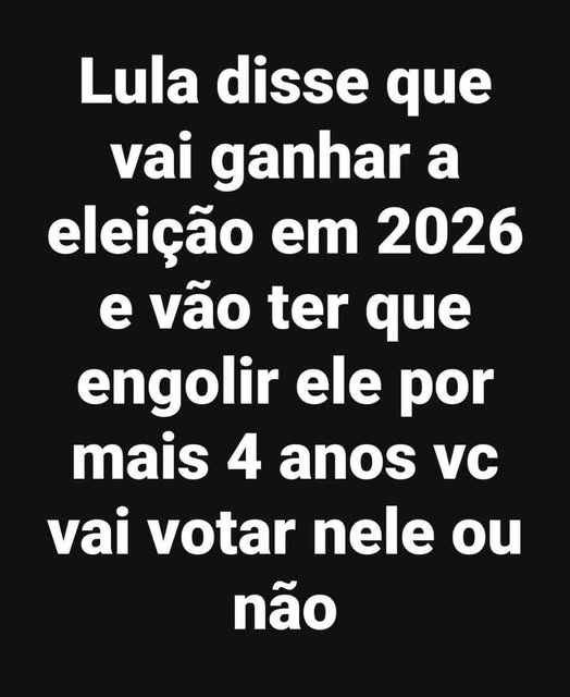 Na Amazônia Lula disse que vai ganhar a eleição em 2026, e que o gado vai ter quem engolir mais 4 anos dele na presidência.

Aí pessoal, vocês vão votar em Lula em 2026 para governar até 2030, SIM ou NÃO ???   🤔   👇