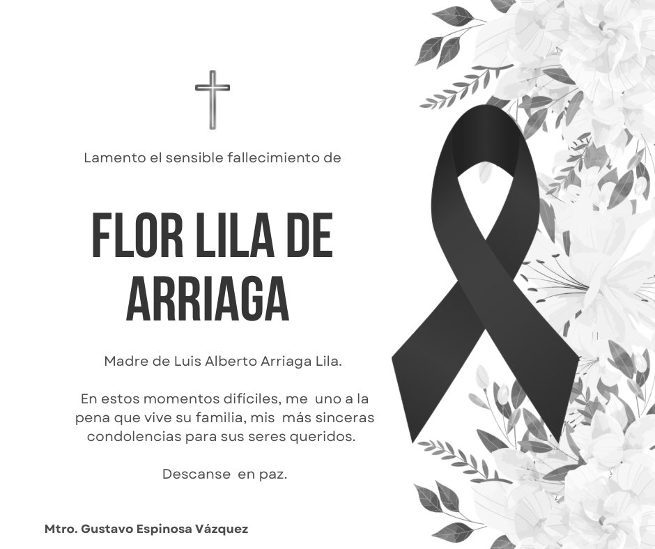 Con gran pesar, me uno a la pena que embarga a la familia de Luis Alberto Arriaga Lila por el sensible fallecimiento de su madre, la señora Flor Lila de Arriaga. 
Mi más sentido pésame.