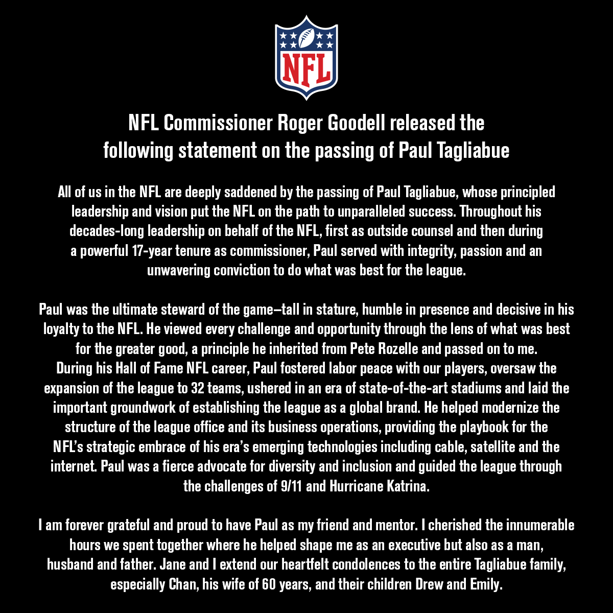 We are deeply saddened by the passing of former NFL commissioner, Paul Tagliabue. Our thoughts and prayers are with his wife, Chandler, as well as his family, friends, and the entire NFL community.