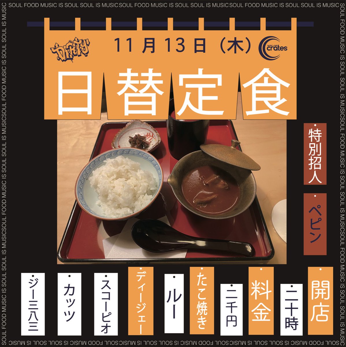 11/13 (木)
【日替定食】
開店 20時
料金 2000 円 / 1ドリンク

特別招き人
ペピン

たこ焼き
ルー

ディージェー
カッツ
ジー三八三
スコーピオ