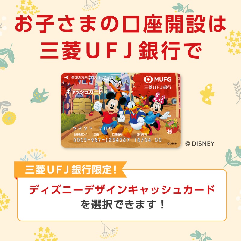 お子さま口座を開設して、 ディズニーデザインキャッシュカードを