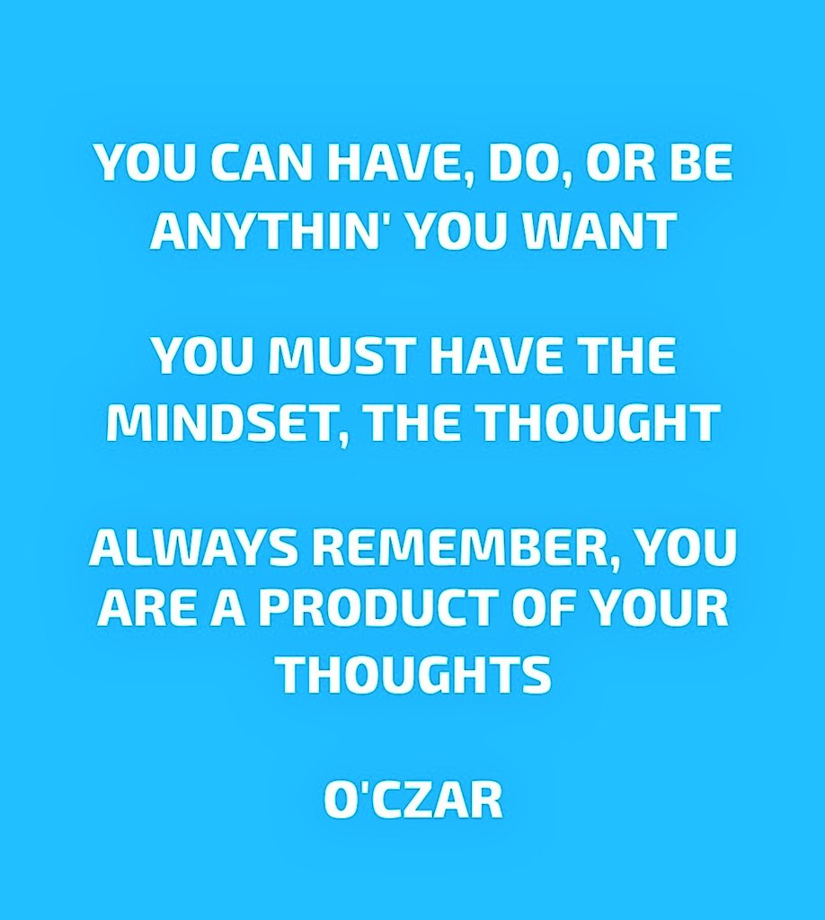 TIT-BIT FOR THE WEEK!

YOU CAN HAVE, DO, OR BE ANYTHIN' YOU WANT

YOU MUST HAVE THE MINDSET, THE THOUGHT

ALWAYS REMEMBER, YOU ARE A PRODUCT OF YOUR THOUGHTS

O'CZAR

#CzarCares