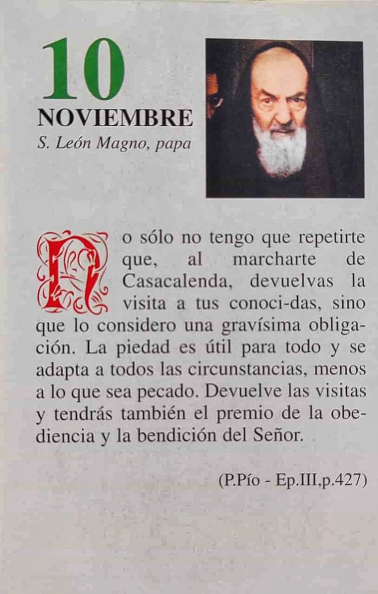 ¡Feliz Lunes 10 de Noviembre!

“No sólo no tengo que repetirte que, al marcharte de Casacalenda, devuelvas la visita a tus conocidas, sino que lo considero una gravísima obligación. La piedad es útil para todo y se adapta a todas las circunstancias, menos a lo que sea pecado”